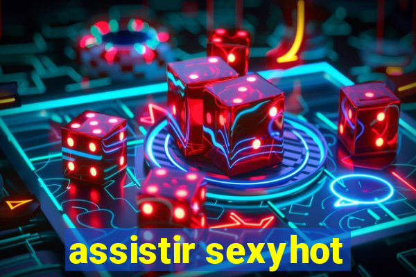 assistir sexyhot